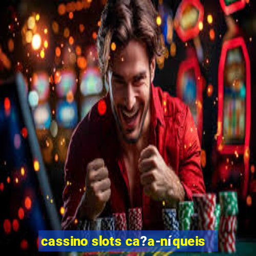 cassino slots ca?a-níqueis