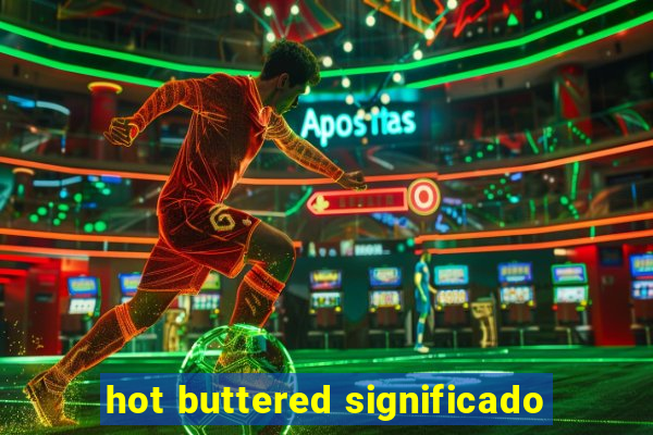 hot buttered significado