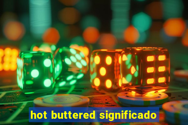 hot buttered significado