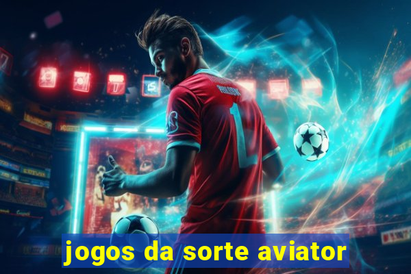 jogos da sorte aviator