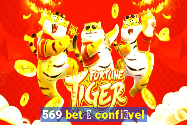 569 bet 茅 confi谩vel