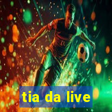 tia da live