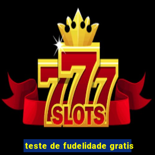 teste de fudelidade gratis