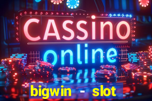 bigwin - slot casino online