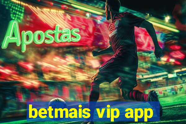 betmais vip app