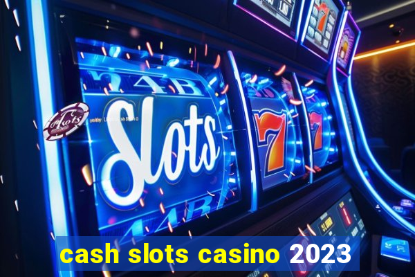 cash slots casino 2023