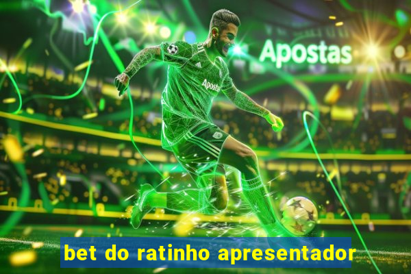 bet do ratinho apresentador