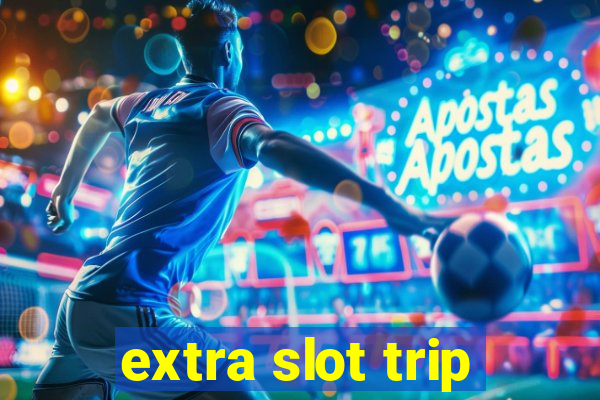 extra slot trip