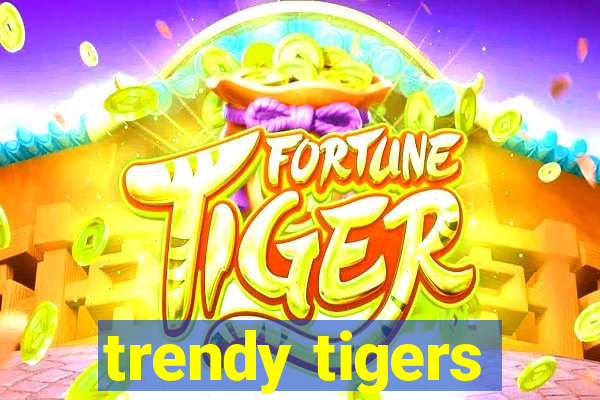 trendy tigers