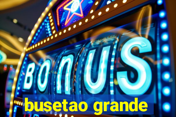 busetao grande