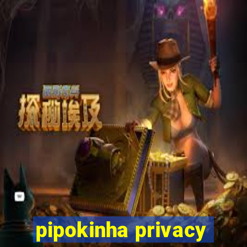 pipokinha privacy