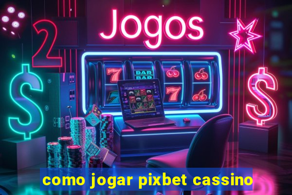 como jogar pixbet cassino