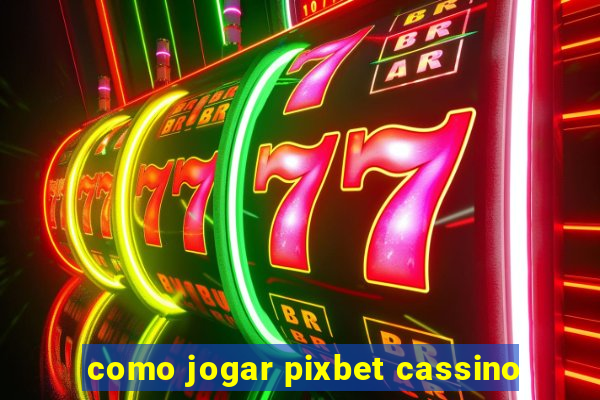 como jogar pixbet cassino