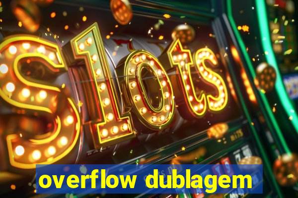 overflow dublagem