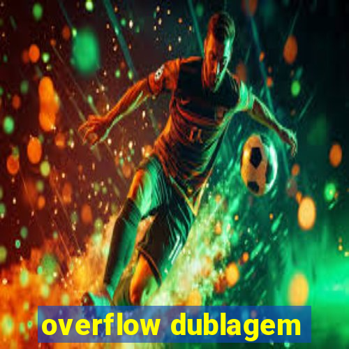 overflow dublagem