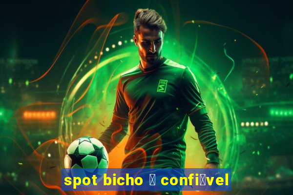 spot bicho 茅 confi谩vel