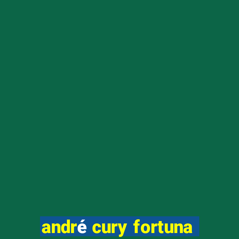 andré cury fortuna