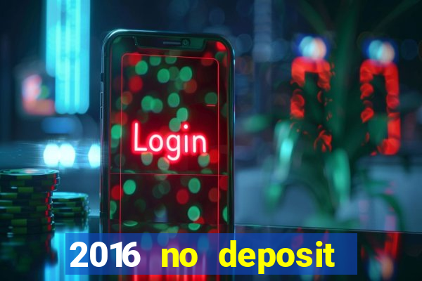 2016 no deposit casino bonus