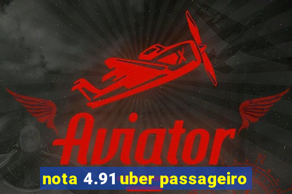 nota 4.91 uber passageiro