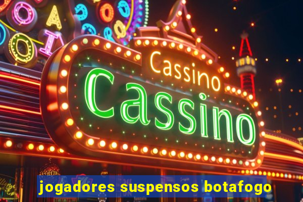 jogadores suspensos botafogo