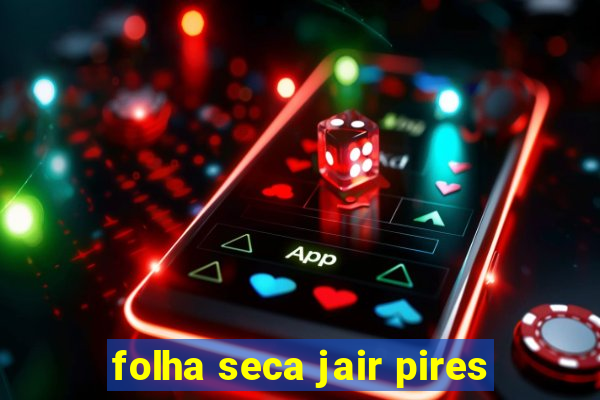 folha seca jair pires