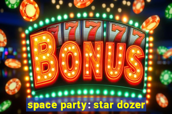 space party: star dozer