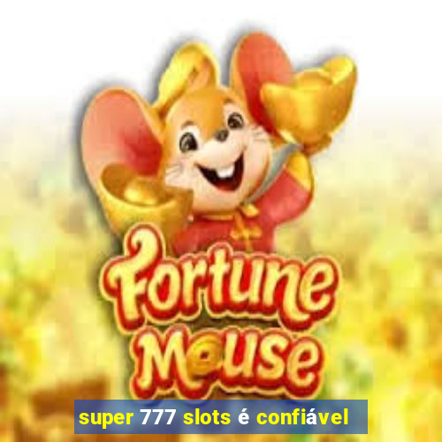 super 777 slots é confiável