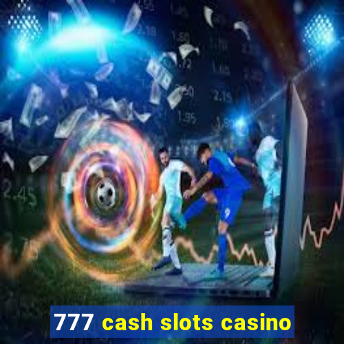 777 cash slots casino