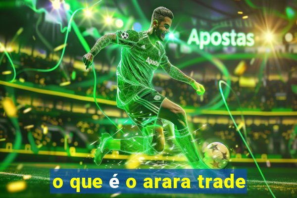 o que é o arara trade