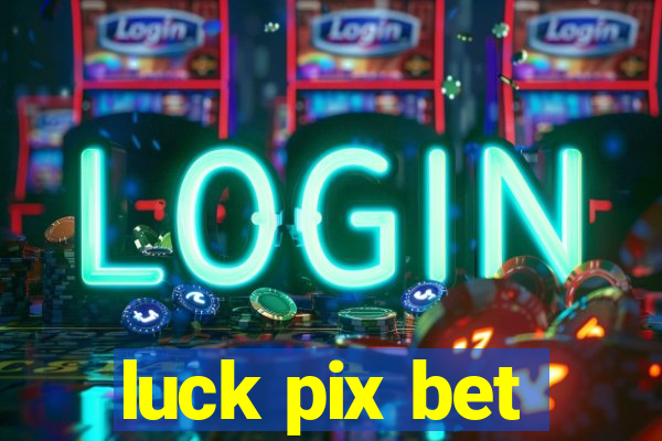 luck pix bet