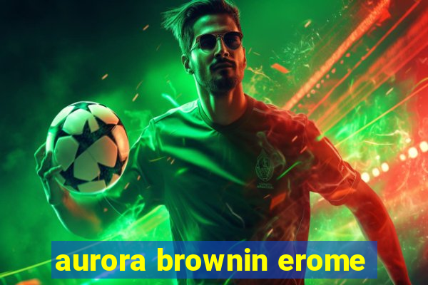 aurora brownin erome