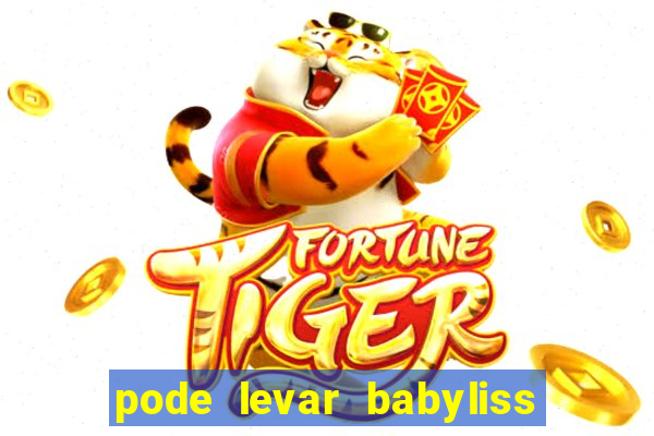 pode levar babyliss no cruzeiro