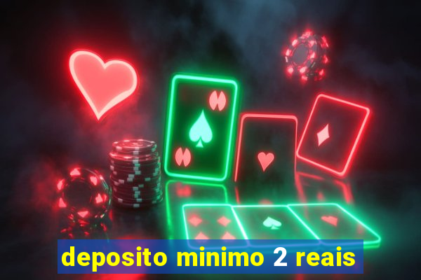 deposito minimo 2 reais