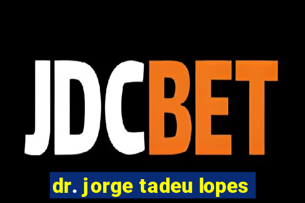 dr. jorge tadeu lopes