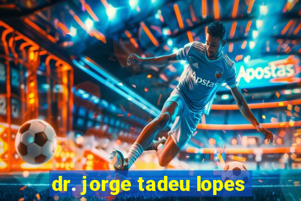 dr. jorge tadeu lopes