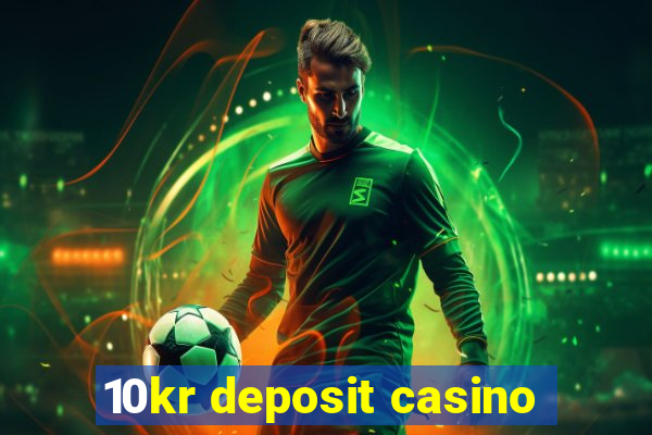 10kr deposit casino