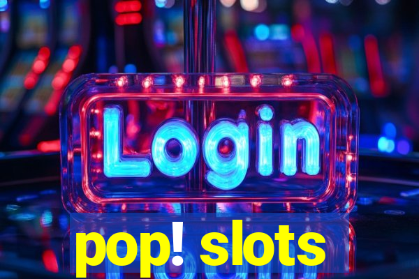 pop! slots