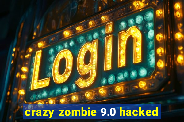 crazy zombie 9.0 hacked