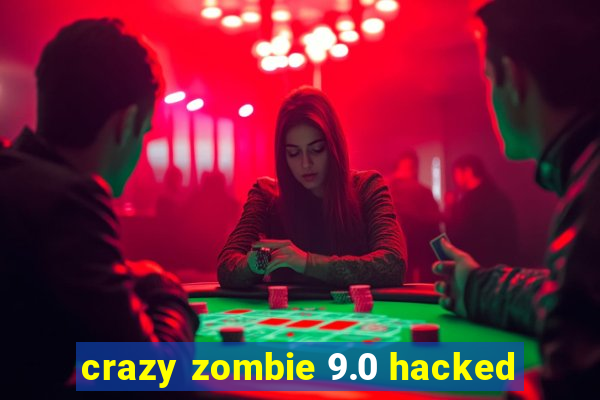 crazy zombie 9.0 hacked