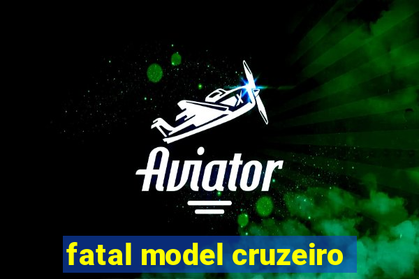 fatal model cruzeiro