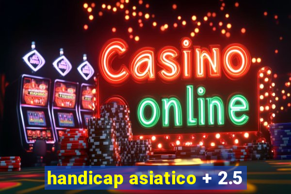 handicap asiatico + 2.5