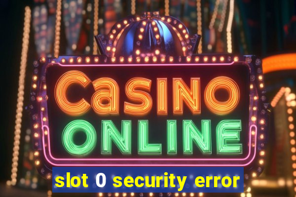 slot 0 security error