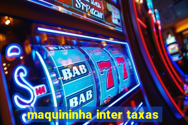 maquininha inter taxas