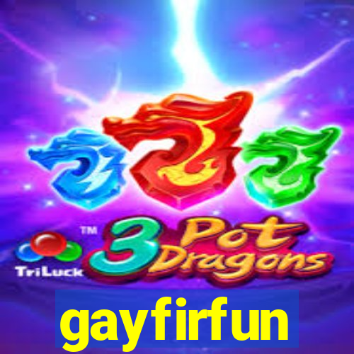 gayfirfun