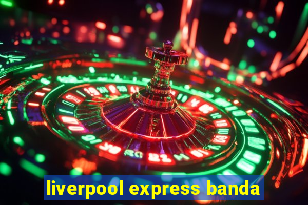 liverpool express banda