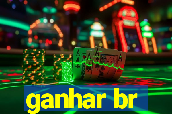 ganhar br