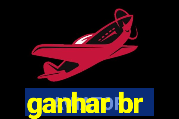 ganhar br