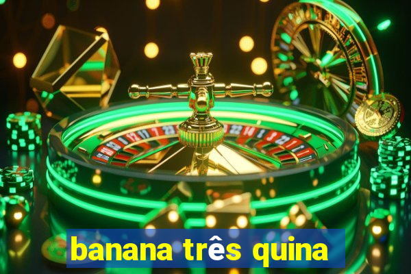 banana três quina