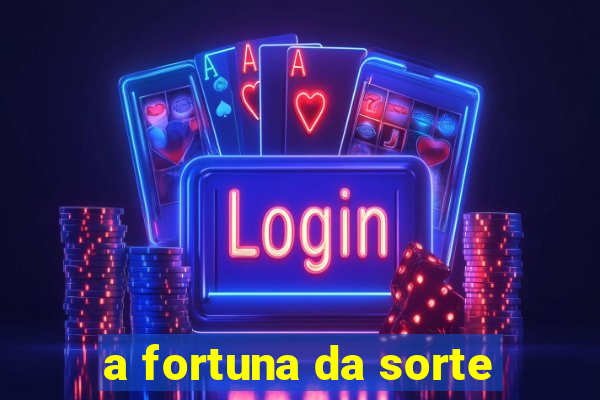 a fortuna da sorte