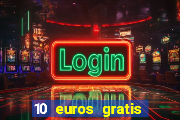 10 euros gratis sin depósito casino 2021